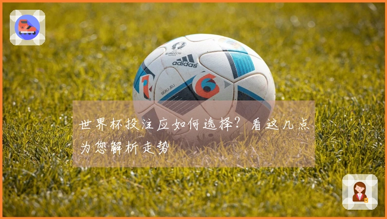 世界杯投注应如何选择？看这几点为您解析走势