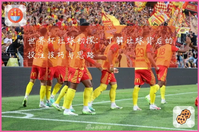 世界杯让球初探：了解让球背后的投注技巧与思路