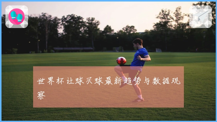 世界杯让球买球最新趋势与数据观察
