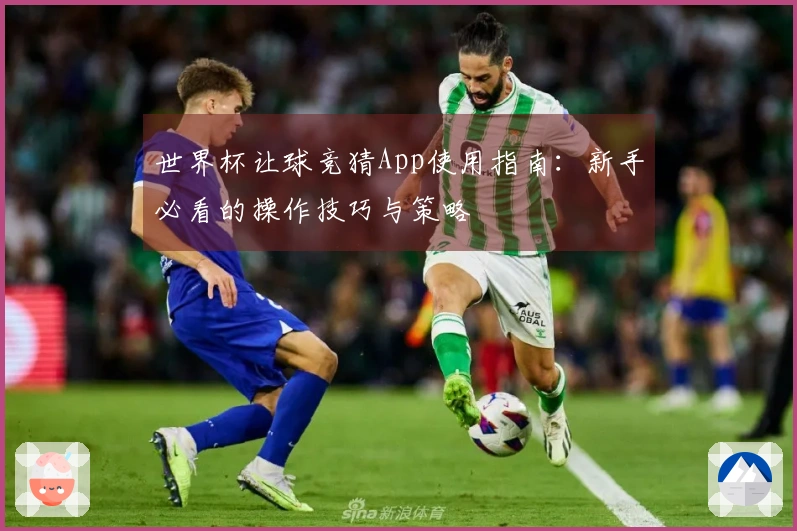 世界杯让球竞猜App使用指南：新手必看的操作技巧与策略